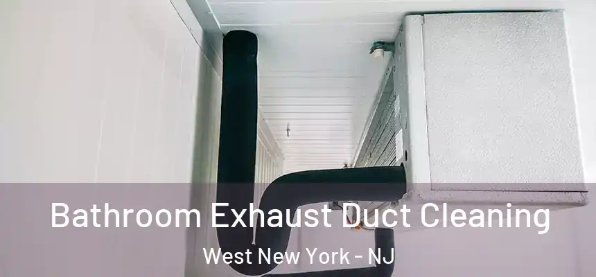 Bathroom Exhaust Duct Cleaning West New York - NJ
