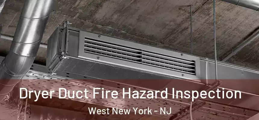 Dryer Duct Fire Hazard Inspection West New York - NJ