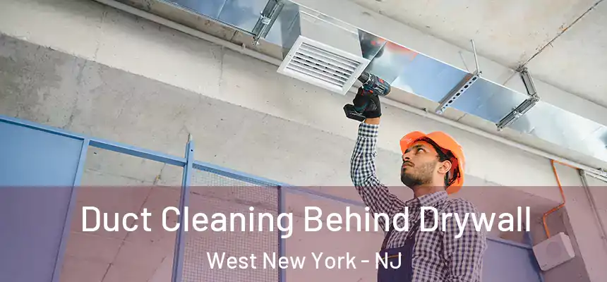 Duct Cleaning Behind Drywall West New York - NJ