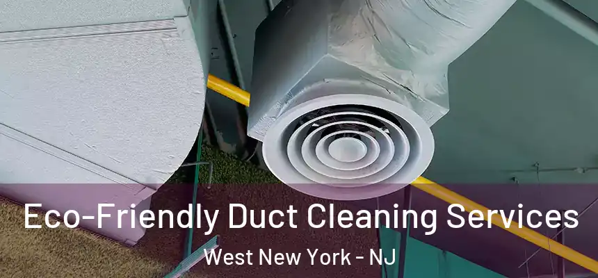 Eco-Friendly Duct Cleaning Services West New York - NJ