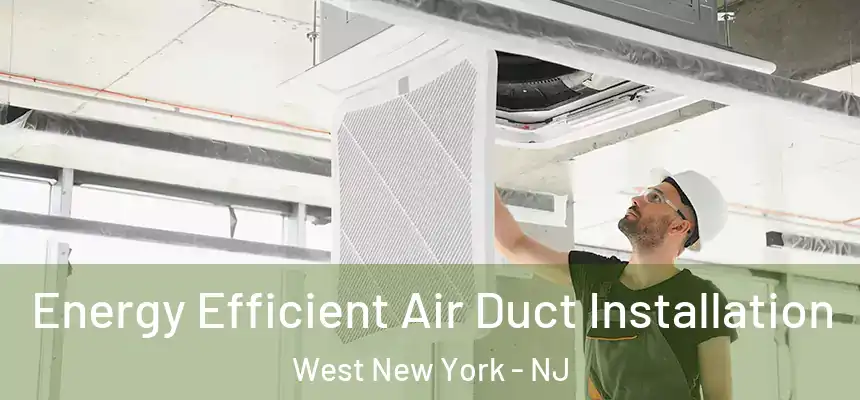  Energy Efficient Air Duct Installation West New York - NJ